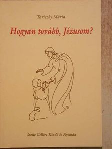 Tariczky Mária - Hogyan tovább, Jézusom? [antikvár]