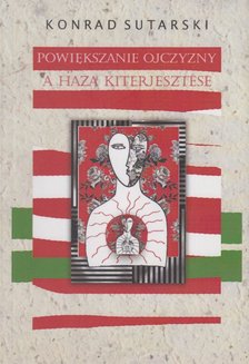 Sutarski Konrad - Powiększanie ojczyzny / A haza kiterjesztése [antikvár]