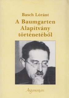 Basch Lóránt - A Baumgarten Alapítvány történetéből [antikvár]