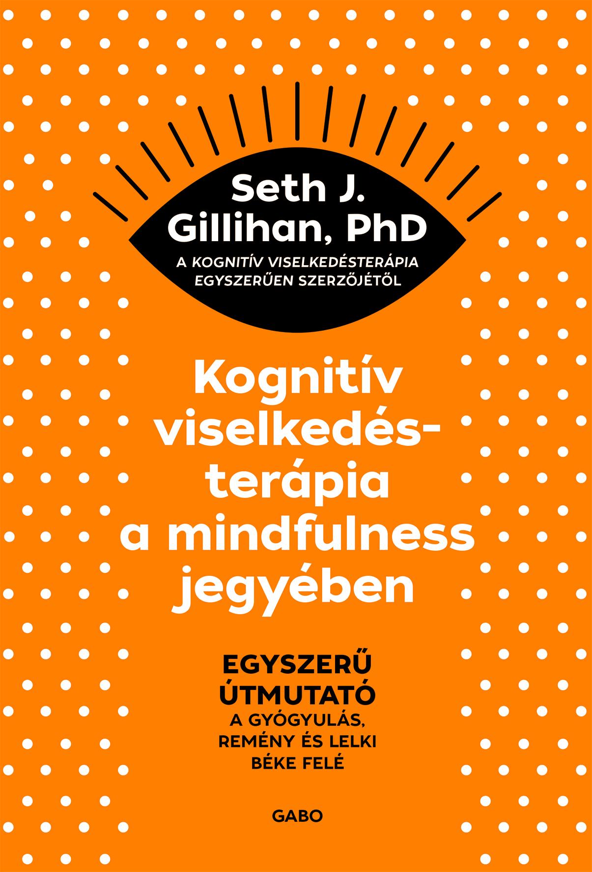 Seth J. Gillihan - Kognitív viselkedésterápia a mindfulness jegyében [eKönyv: epub, mobi]
