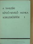 Bencze Gyula - A tanszéki képző-nevelő munka korszerűsítése I. [antikvár]