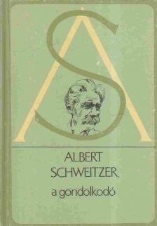 Albert Schweitzer - Albert Schweitzer a gondolkodó [antikvár]
