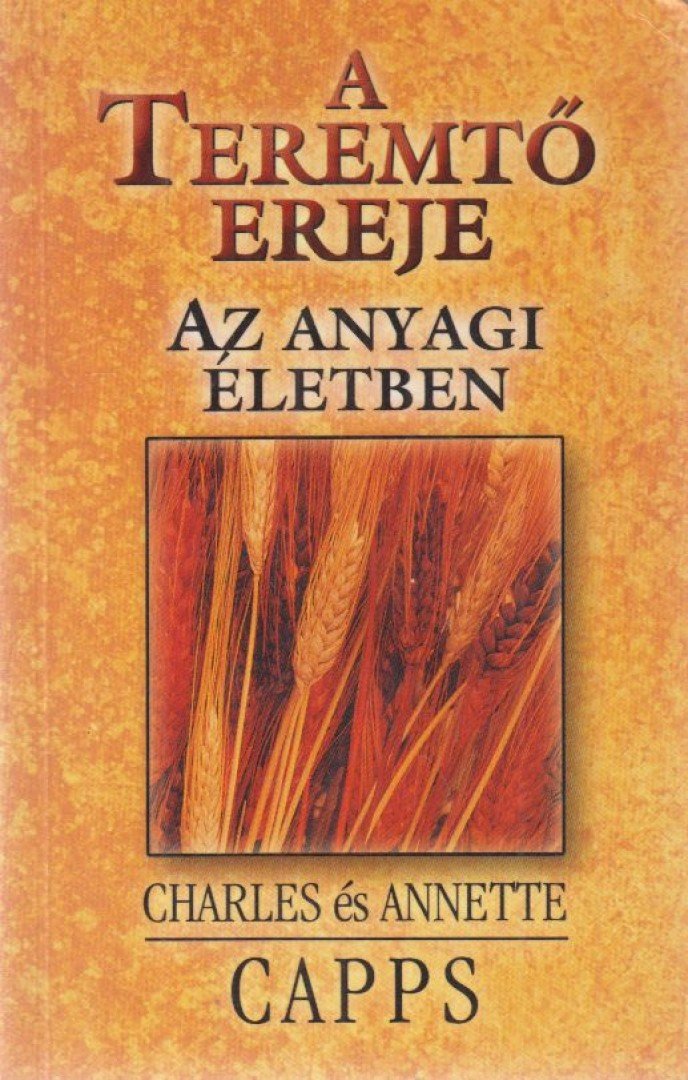 Capps, Charles, Capps, Annette - A Teremtő ereje az anyagi életben [antikvár]