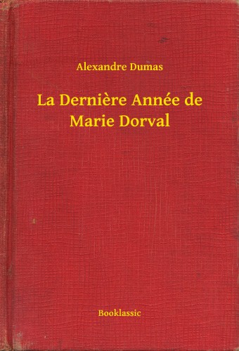 Alexandre DUMAS - La Derniere Année de Marie Dorval [eKönyv: epub, mobi]