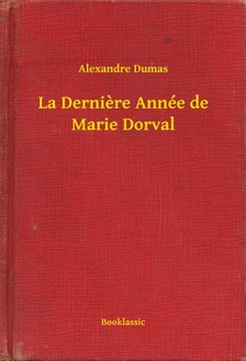 Alexandre DUMAS - La Derniere Année de Marie Dorval [eKönyv: epub, mobi]