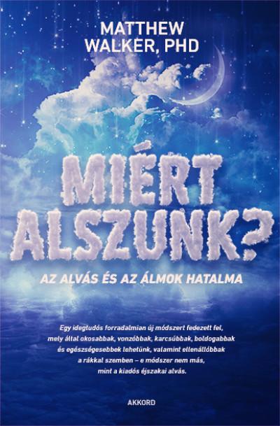Matthew Walker PHD - Miért alszunk? - Az alvás és az álmok hatalma