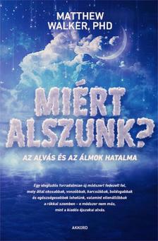 Matthew Walker PHD - Miért alszunk? - Az alvás és az álmok hatalma
