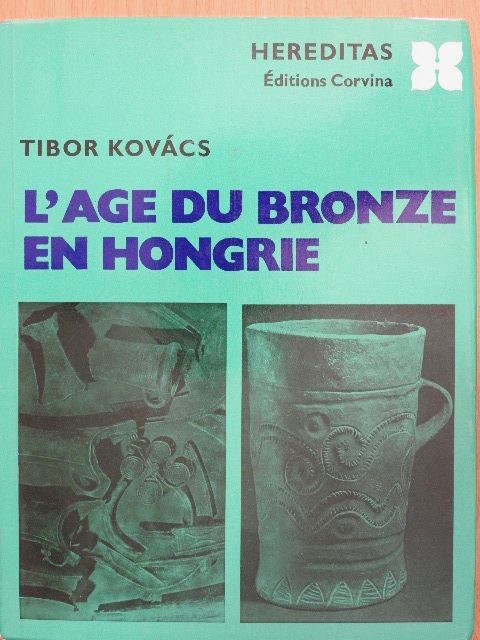 Kovács Tibor - L'age du bronze en Hongrie [antikvár]