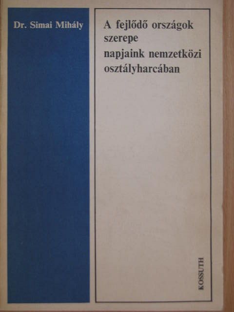 Dr. Simai Mihály - A fejlődő országok szerepe napjaink nemzetközi osztályharcában [antikvár]