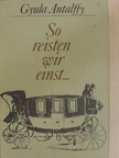 Antalffy Gyula - So reisten wir einst... [antikvár]