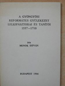 Monok István - A gyöngyösi Református Gyülekezet lelkipásztorai és tanítói 1557-1710 (dedikált példány) [antikvár]