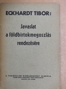 Eckhardt Tibor - Javaslat a földbirtokmegoszlás rendezésére [antikvár]