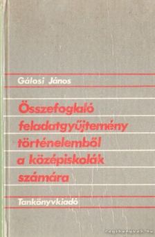Gálosi János - Összefoglaló feladatgyűjtemény történelemből a középiskolák számára [antikvár]