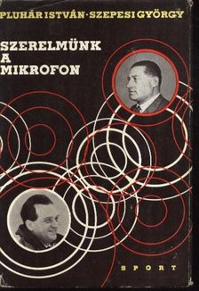Szepesi György, Pluhár István - Szerelmünk a mikrofon [antikvár]