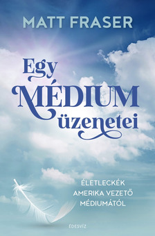 Matt Fraser - Egy médium üzenetei [eKönyv: epub, mobi]