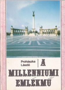 Prohászka László - A millenniumi emlékmű [antikvár]