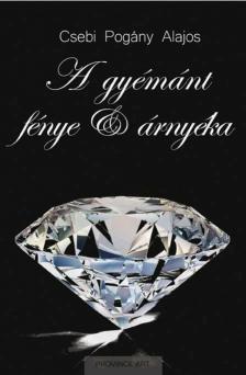 Csebi Pogány Alajos - A gyémánt fénye és árnyéka [antikvár]