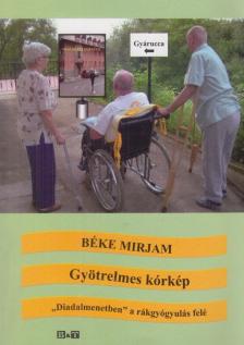 BÉKE MIRJAM - Gyötrelmes kórkép - "Diadalmenetben" a rákgyógyulás felé (dedikált) [antikvár]