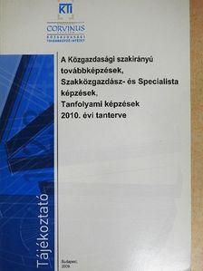 A Közgazdasági szakirányú továbbképzések, Szakközgazdász- és Specialista képzések, Tanfolyami képzések 2010. évi tanterve [antikvár]