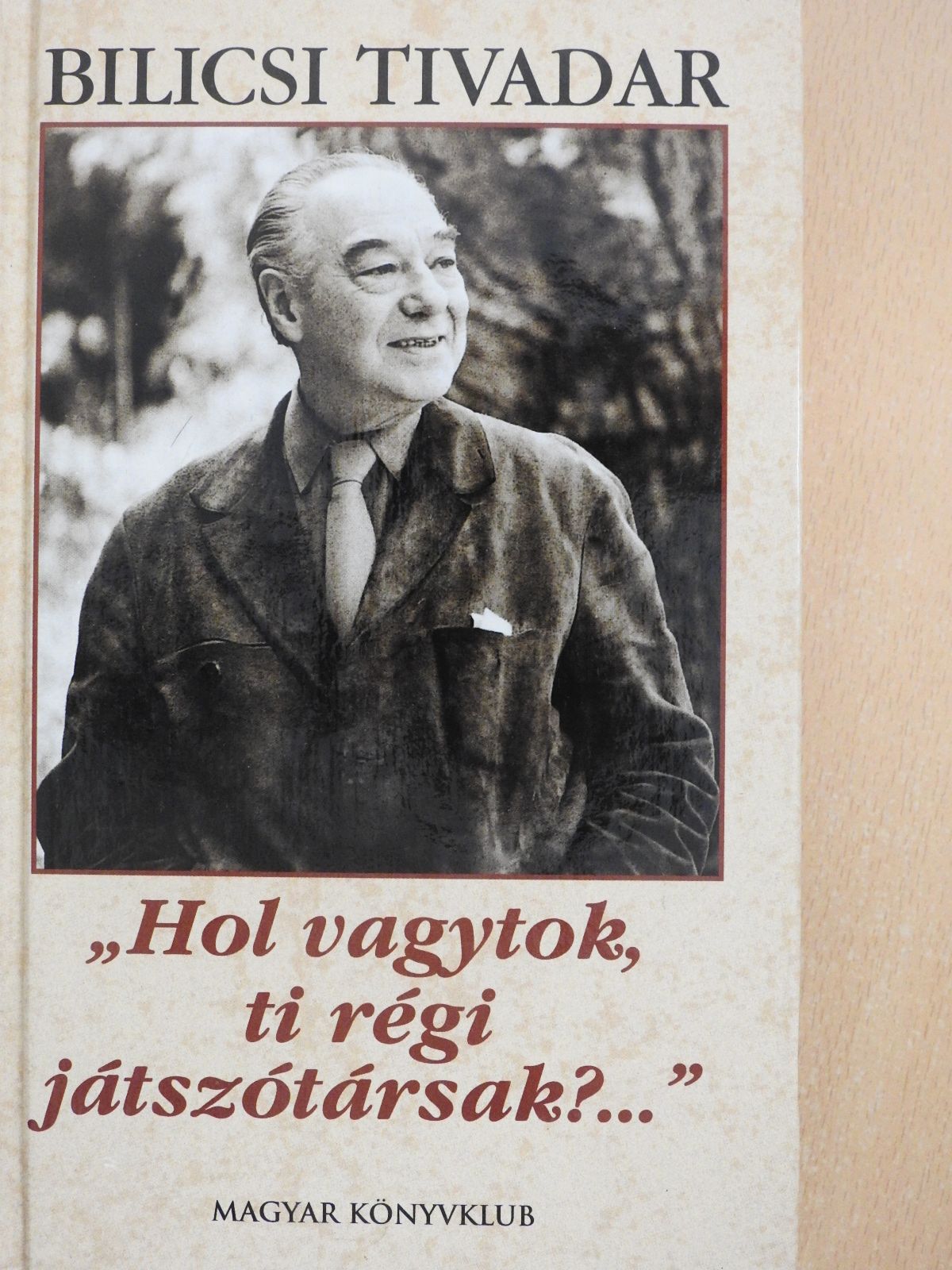 Bilicsi Tivadar - "Hol vagytok, ti régi játszótársak?..." (többszörösen dedikált példány) [antikvár]