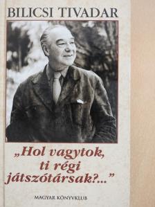 Bilicsi Tivadar - "Hol vagytok, ti régi játszótársak?..." (többszörösen dedikált példány) [antikvár]
