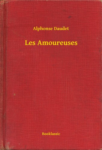 ALPHONSE DAUDET - Les Amoureuses [eKönyv: epub, mobi]