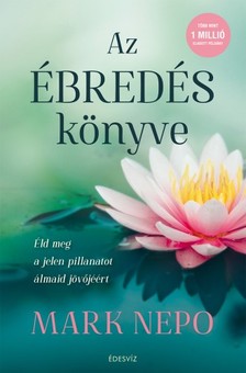 Mark Nepo - Az ébredés könyve - Éld meg a jelen pillanatot álmaid jövőjéért [eKönyv: epub, mobi]