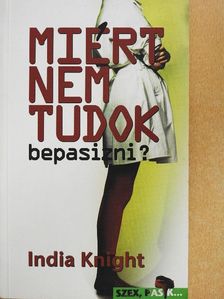 India Knight - Miért nem tudok bepasizni? [antikvár]