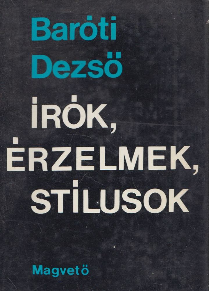 BARÓTI DEZSŐ - Írók, érzelmek, stílusok [antikvár]