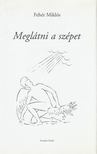Fehér Miklós - Meglátni a szépet [antikvár]