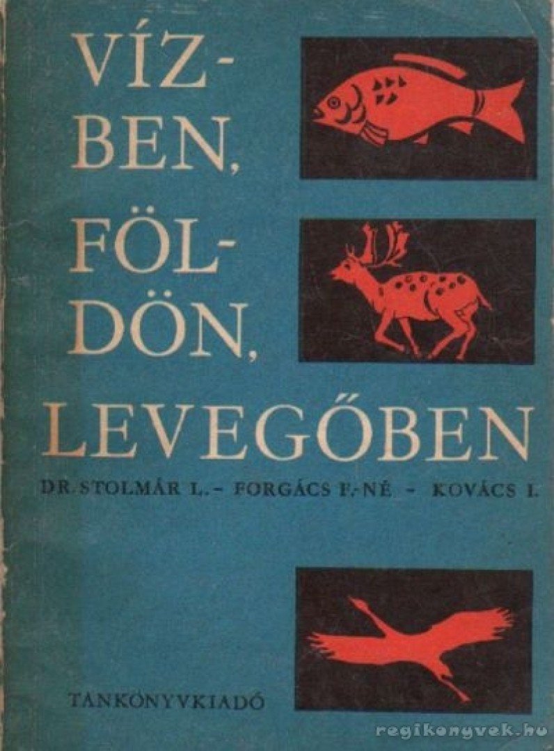 Stolmár L-Forgács F-né-Kovács I. - Vízben, földön, levegőben [antikvár]
