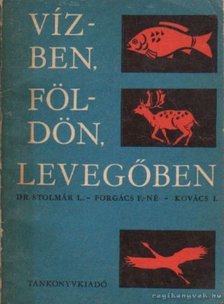 Stolmár L-Forgács F-né-Kovács I. - Vízben, földön, levegőben [antikvár]