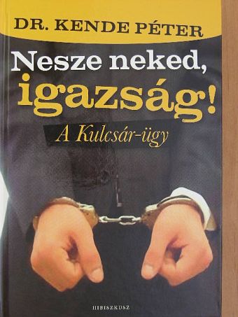 Dr. Kende Péter - Nesze neked, igazság! [antikvár]