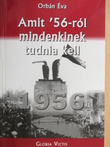 Orbán Éva - Amit '56-ról mindenkinek tudnia kell [antikvár]