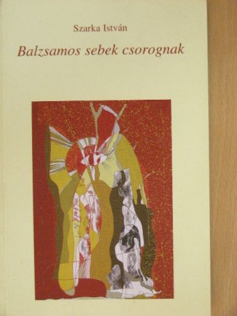 Szarka István - Balzsamos sebek csorognak [antikvár]