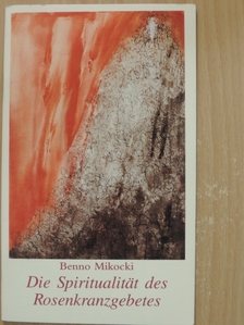 Benno Mikocki - Die Spiritualität des Rosenkranzgebetes [antikvár]