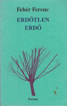 FEHÉR FERENC - Erdőtlen erdő [antikvár]