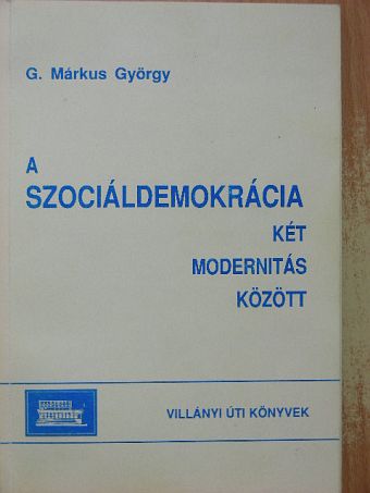G. Márkus György - A Szociáldemokrácia két modernitás között [antikvár]