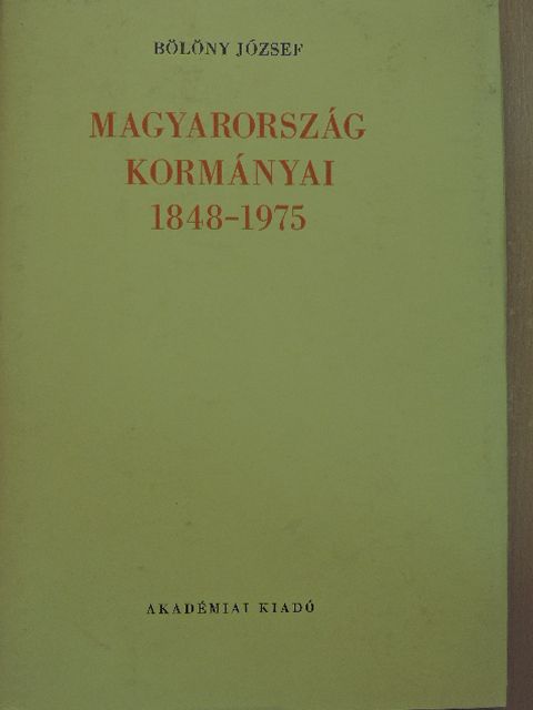 Bölöny József - Magyarország kormányai 1848-1975 [antikvár]