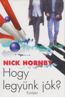 Nick Hornby - Hogy legyünk jók? [antikvár]