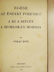 Jókai Mór - Egész az északi polusig!/A ki a szivét a homlokán hordja [antikvár]