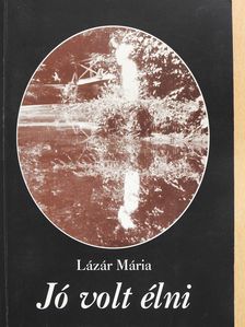 Lázár Mária - Jó volt élni (dedikált példány) [antikvár]