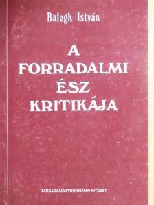Balogh István - A forradalmi ész kritikája [antikvár]