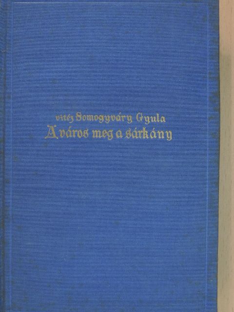 Somogyváry Gyula - A város meg a sárkány [antikvár]