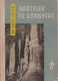 Dr. Jakucs László - Aggtelek és környéke útikalauza [antikvár]