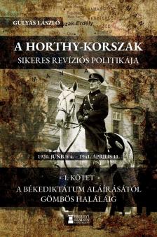 Prof. Dr. Gulyás László - A Horthy-korszak sikeres revíziós politikája 1920-1941 - I. kötet