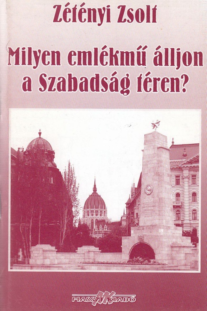 ZÉTÉNYI ZSOLT - Milyen emlékmű álljon a szabadság téren? [antikvár]