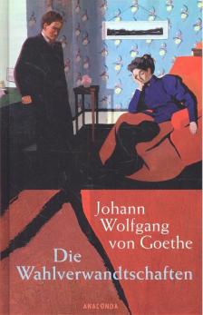 Johann Wolfgang Goethe - Die Wahlverwandtschaften [antikvár]