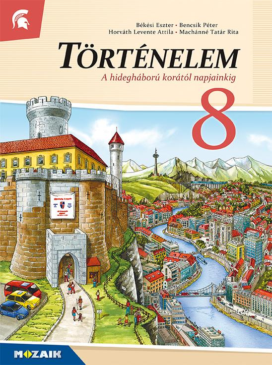 Békési Eszter, Dr. Bencsik Péter, Horváth Levente Attila, Machánné Tatár Rita - MS-2658U Történelem tankönyv 8.o. - A hidegháború korától napjainkig