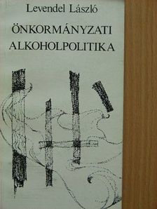 Levendel László - Önkormányzati alkoholpolitika [antikvár]